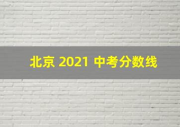 北京 2021 中考分数线